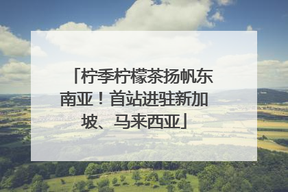 柠季柠檬茶扬帆东南亚！首站进驻新加坡、马来西亚
